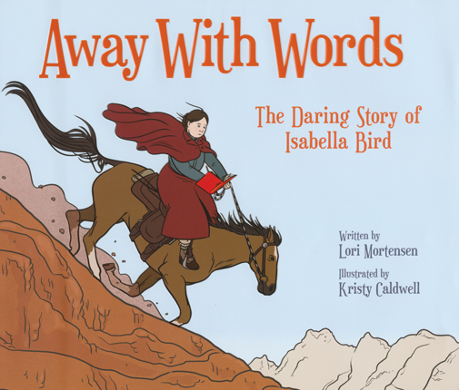 Away with words : the daring story of Isabella Bird