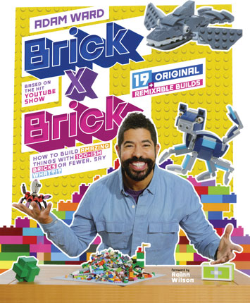 Brick x brick : how to build amazing things with 100-ish bricks or fewer